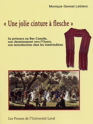cover image of «Une jolie cinture à flesche». Sa présence au Bas-Canada, son cheminement vers l'Ouest, son introduction chez les Amérindiens